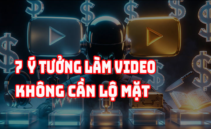 7 Ý Tưởng Làm YouTube Không Cần Lộ Mặt: Kiếm Tiền "Khủng" Dễ Dàng (2026)